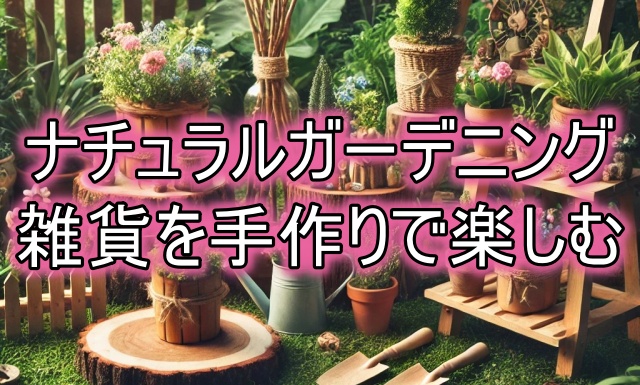 ナチュラルガーデニング雑貨の手作り法から魅力的アレンジまで